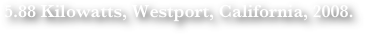 5.88 Kilowatts, Westport, California, 2008.